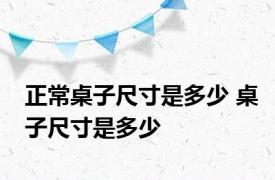 正常桌子尺寸是多少 桌子尺寸是多少