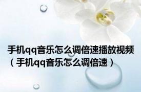 手机qq音乐怎么调倍速播放视频（手机qq音乐怎么调倍速）