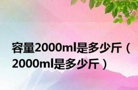 容量2000ml是多少斤（2000ml是多少斤）