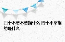 四十不惑不惑指什么 四十不惑指的是什么