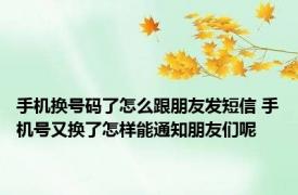 手机换号码了怎么跟朋友发短信 手机号又换了怎样能通知朋友们呢