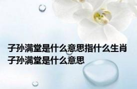 子孙满堂是什么意思指什么生肖 子孙满堂是什么意思