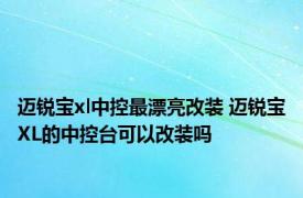 迈锐宝xl中控最漂亮改装 迈锐宝XL的中控台可以改装吗