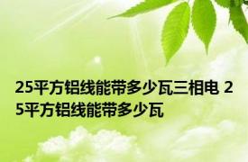 25平方铝线能带多少瓦三相电 25平方铝线能带多少瓦