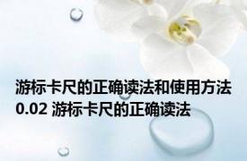 游标卡尺的正确读法和使用方法0.02 游标卡尺的正确读法