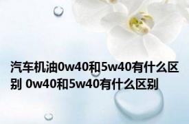 汽车机油0w40和5w40有什么区别 0w40和5w40有什么区别