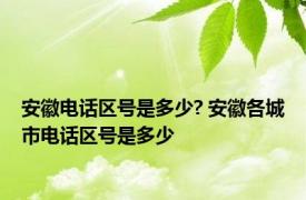 安徽电话区号是多少? 安徽各城市电话区号是多少