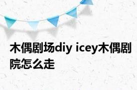 木偶剧场diy icey木偶剧院怎么走