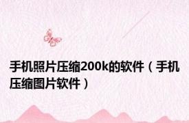 手机照片压缩200k的软件（手机压缩图片软件）