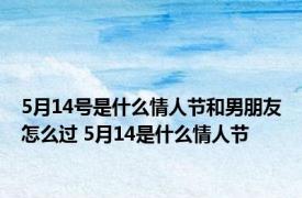 5月14号是什么情人节和男朋友怎么过 5月14是什么情人节