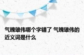 气魄雄伟哪个字错了 气魄雄伟的近义词是什么