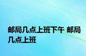 邮局几点上班下午 邮局几点上班