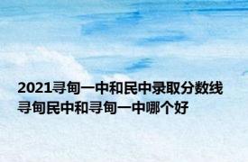 2021寻甸一中和民中录取分数线 寻甸民中和寻甸一中哪个好