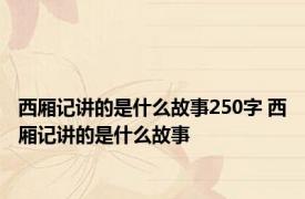 西厢记讲的是什么故事250字 西厢记讲的是什么故事