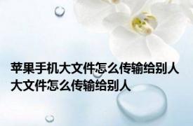 苹果手机大文件怎么传输给别人 大文件怎么传输给别人