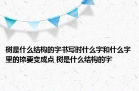 树是什么结构的字书写时什么字和什么字里的捺要变成点 树是什么结构的字