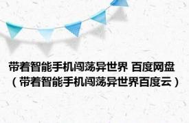 带着智能手机闯荡异世界 百度网盘（带着智能手机闯荡异世界百度云）