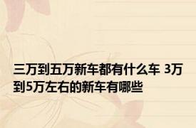 三万到五万新车都有什么车 3万到5万左右的新车有哪些