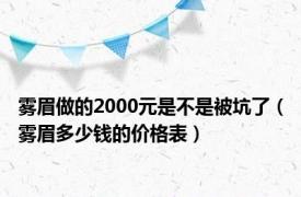 雾眉做的2000元是不是被坑了（雾眉多少钱的价格表）