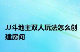 JJ斗地主双人玩法怎么创建房间