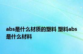 abs是什么材质的塑料 塑料abs是什么材料