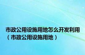 市政公用设施用地怎么开发利用（市政公用设施用地）