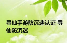 寻仙手游防沉迷认证 寻仙防沉迷 