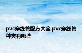 pvc穿线管配方大全 pvc穿线管种类有哪些