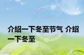 介绍一下冬至节气 介绍一下冬至