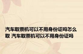 汽车取票机可以不用身份证吗怎么取 汽车取票机可以不用身份证吗