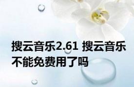 搜云音乐2.61 搜云音乐不能免费用了吗