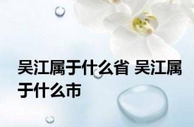 吴江属于什么省 吴江属于什么市