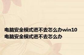 电脑安全模式进不去怎么办win10 电脑安全模式进不去怎么办