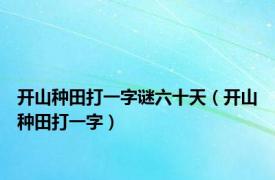 开山种田打一字谜六十天（开山种田打一字）