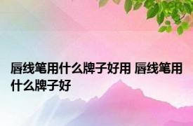 唇线笔用什么牌子好用 唇线笔用什么牌子好