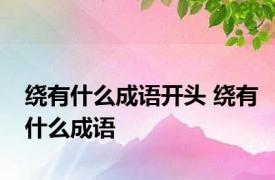 绕有什么成语开头 绕有什么成语