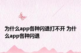 为什么app各种闪退打不开 为什么app各种闪退