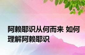 阿赖耶识从何而来 如何理解阿赖耶识