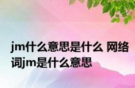 jm什么意思是什么 网络词jm是什么意思