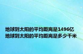 地球到太阳的平均距离是1496亿 地球到太阳的平均距离是多少千米