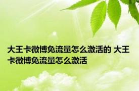 大王卡微博免流量怎么激活的 大王卡微博免流量怎么激活