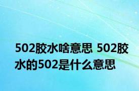 502胶水啥意思 502胶水的502是什么意思