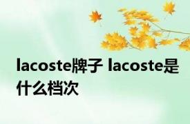 lacoste牌子 lacoste是什么档次