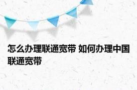 怎么办理联通宽带 如何办理中国联通宽带