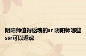 阴阳师值得返魂的sr 阴阳师哪些ssr可以返魂