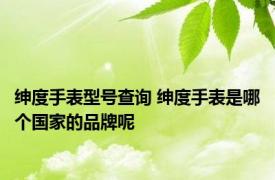 绅度手表型号查询 绅度手表是哪个国家的品牌呢