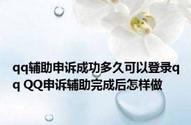 qq辅助申诉成功多久可以登录qq QQ申诉辅助完成后怎样做