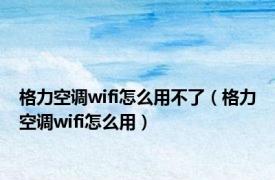 格力空调wifi怎么用不了（格力空调wifi怎么用）