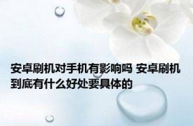 安卓刷机对手机有影响吗 安卓刷机到底有什么好处要具体的