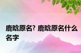 鹿晗原名? 鹿晗原名什么名字